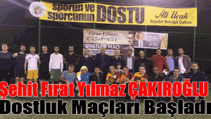 Şehit Fırat Yılmaz Çakıroğlu Dostluk Maçları Başladı
