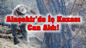 Alaşehir'de İş Kazası Can Aldı