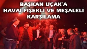 Başkan Uçak'a Görkemli Karşılama