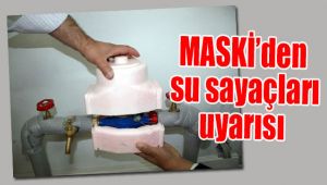 MASKİ’den ‘Su sayaçlarınızı soğuktan koruyunuz!’