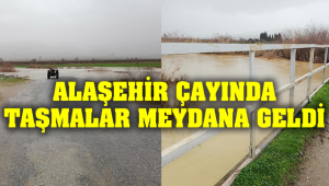 Alaşehir Çayı'nda Taşmalar Meydana Geldi!
