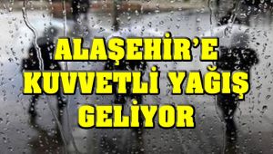 Alaşehir'e Kuvvetli Yağış Geliyor