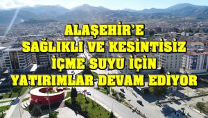 Alaşehir'e Sağlıklı ve Kesintisiz İçme Suyu