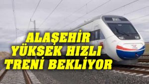 Alaşehir Yüksek Hızlı Treni Bekliyor