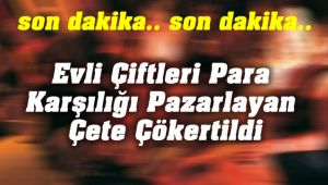 Evli Çiftleri Para Karşılığı Pazarlayan Çete Çökertildi