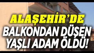 Alaşehir'de Balkondan Düşen Yaşlı Adam Yaşamını Yitirdi