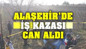 Alaşehir'de İş Kazası Can Aldı