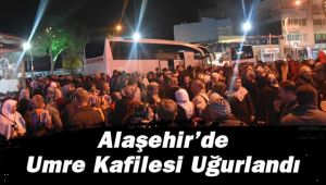 Alaşehir'de Umre Kafilesi Dualarla Kutsal Topraklara Uğurlandı