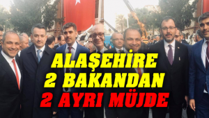 Alaşehir'lilere 2 Bakan'dan 2 Ayrı Müjde