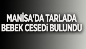 Sarıgöl'de Tarlada Bebek Cesedi Bulundu