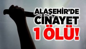 Alaşehir'de Cinayet : 1 ÖLÜ