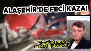 10 Gün Sonra Askere Gidecekti Alaşehir'de Feci Kazada Can Verdi