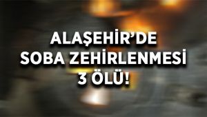 Alaşehir'de Soba Zehirlenmesi : 3 ÖLÜ