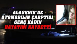 Alaşehir'de Otomobilin Çarptığı Genç Kadın Öldü
