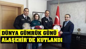 Alaşehir'de Dünya Gümrük Günü Kutlandı