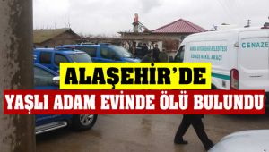 Alaşehir'de Yaşlı Adam Evinde Ölü Bulundu