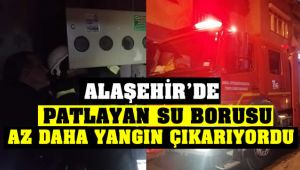 Alaşehir'de Patlayan Su Borusu Az Daha Yangın Çıkarıyordu