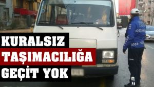 Kuralsız Taşımacılığa Geçit Yok