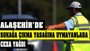 Alaşehir'de Sokağa Çıkma Yasağına Uymayanlara Ceza Yağdı