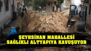 Şeyhsinan Mahallesi Sağlıklı Altyapıya Kavuşuyor