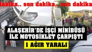 Alaşehir'de İşçi Minibüsü ile Motosiklet Çarpıştı : 1 Ağır Yaralı