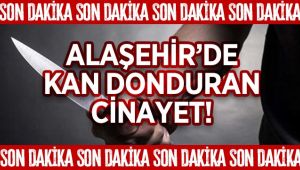 Alaşehir'de Oğlu Babasını Boğazından ve Göğsünden Bıçaklayarak Öldürdü