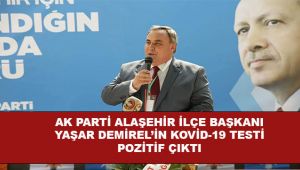Ak Parti Alaşehir İlçe Başkanı Yaşar Demirel'in Kovid-19 Testi Pozitif Çıktı