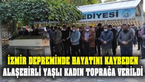 İzmir Depreminde Ölen Makbule Ayçiçek Alaşehir'de Son Yolculuğuna Uğurlandı