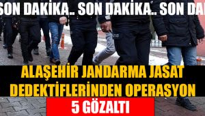 Alaşehir Jandarma JASAT Dedektiflerinden Uyuşturucu Operasyonu : 5 Gözaltı