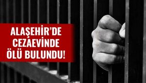 Alaşehir'de Cezaevinde Ölü Bulundu