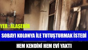 Alaşehir'de kolonya ile soba yakmak istedi : 1 Yaralı