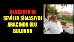 Alaşehir'in Sevilen Simasıydı Aracında Ölü Bulundu
