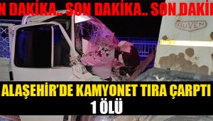 Alaşehir'de kamyonet tıra arkadan çarptı : 1 ÖLÜ