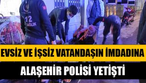 Alaşehir'de evsiz vatandaşın imdadına polis yetişti