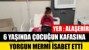 Alaşehir'de parkta oynayan 6 yaşındaki çocuğun başına yorgun mermi isabet etti
