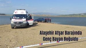 Alaşehir Afşar Barajında Genç Bayan Boğuldu 