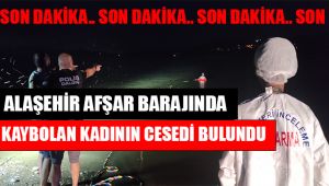 Alaşehir Afşar Barajında Kaybolan Kadının Cesedine Ulaşıldı