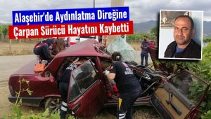 Alaşehir'de aydınlatma direğine çarpan sürücü hayatını kaybetti