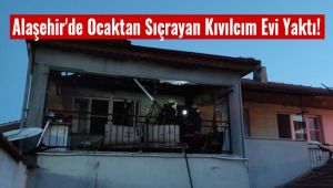 Alaşehir'de ocaktan sıçrayan kıvılcım evi yaktı