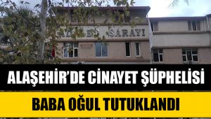 Alaşehir'de 1 kişinin öldüğü silahlı kavgada baba ve oğul tutuklandı 