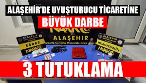 Alaşehir'de Uyuşturucu Ticaretine Büyük Darbe : 3 Tutuklama