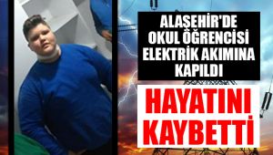 Alaşehir'de elektrik akımına kapılan öğrenci hayatını kaybetti