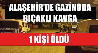 Alaşehir'de gazinoda çıkan bıçaklı kavgada 1 kişi öldü