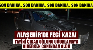 Alaşehir'de tayini çıkan oğlunu uğurlamaya giderken otomobil çarpması sonucu annesi hayatını kaybetti