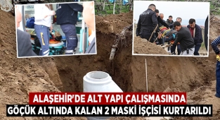 Alaşehir'de alt yapı çalışması esnasında göçük altında kalan işçiler kurtarıldı