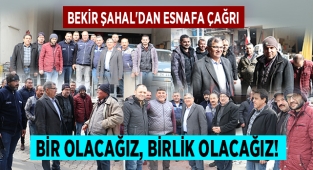 Bekir Şahal'dan esnafa çağrı; Bir olacağız, Birlik olacağız!