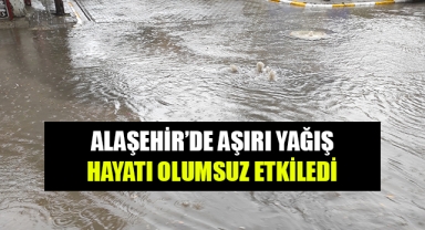 Alaşehir'de aşırı yağış hayatı olumsuz etkiledi