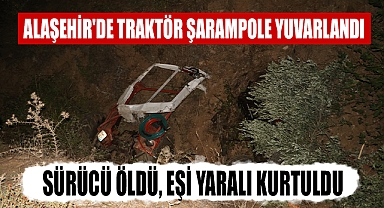 Alaşehir'de traktör şarampole yuvarlandı sürücü öldü, eşi yaralı kurtuldu