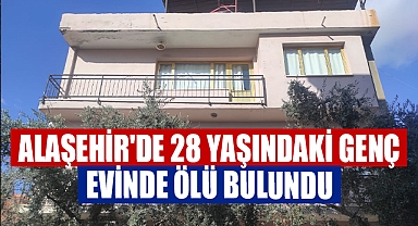 Alaşehir'de 28 yaşındaki genç eşi tarafından evinde ölü bulundu
