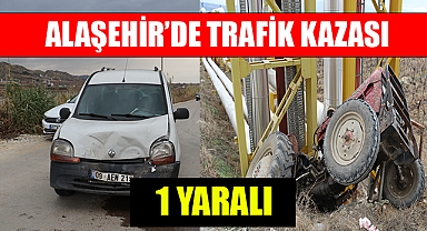 Alaşehir'de otomobil ile traktör çarpıştı : 1 Yaralı 